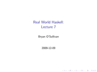 Real World Haskell:
     Lecture 7

   Bryan O’Sullivan


     2009-12-09
 