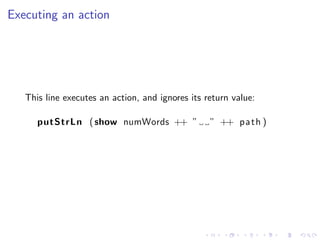 Executing an action




   This line executes an action, and ignores its return value:

      putStrLn ( show numWords ++ ...