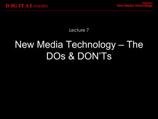 New Media Technology – The DOs & DON’Ts DIGITAL media MMD2063 New Media Technology Lecture 7 