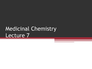 Medicinal Chemistry Lecture 7 