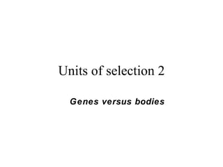 Units of selection 2 ,[object Object]