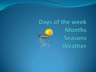 Days of the weekMonthsSeasonsWeather 