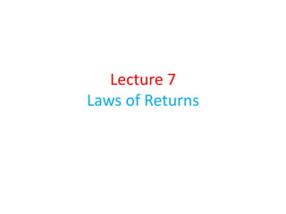 Lecture 7
Laws of Returns
 