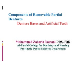 Components of Removable Partial
Dentures
     Denture Bases and Artificial Teeth



    Mohammad Zakaria Nassani DDS, PhD
     Al-Farabi College for Dentistry and Nursing
       Prosthetic Dental Sciences Department
 