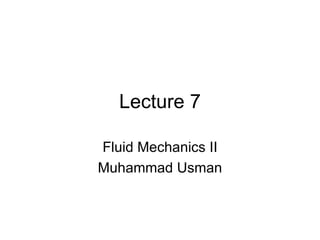 Lecture 7 Fluid Mechanics II Muhammad Usman 