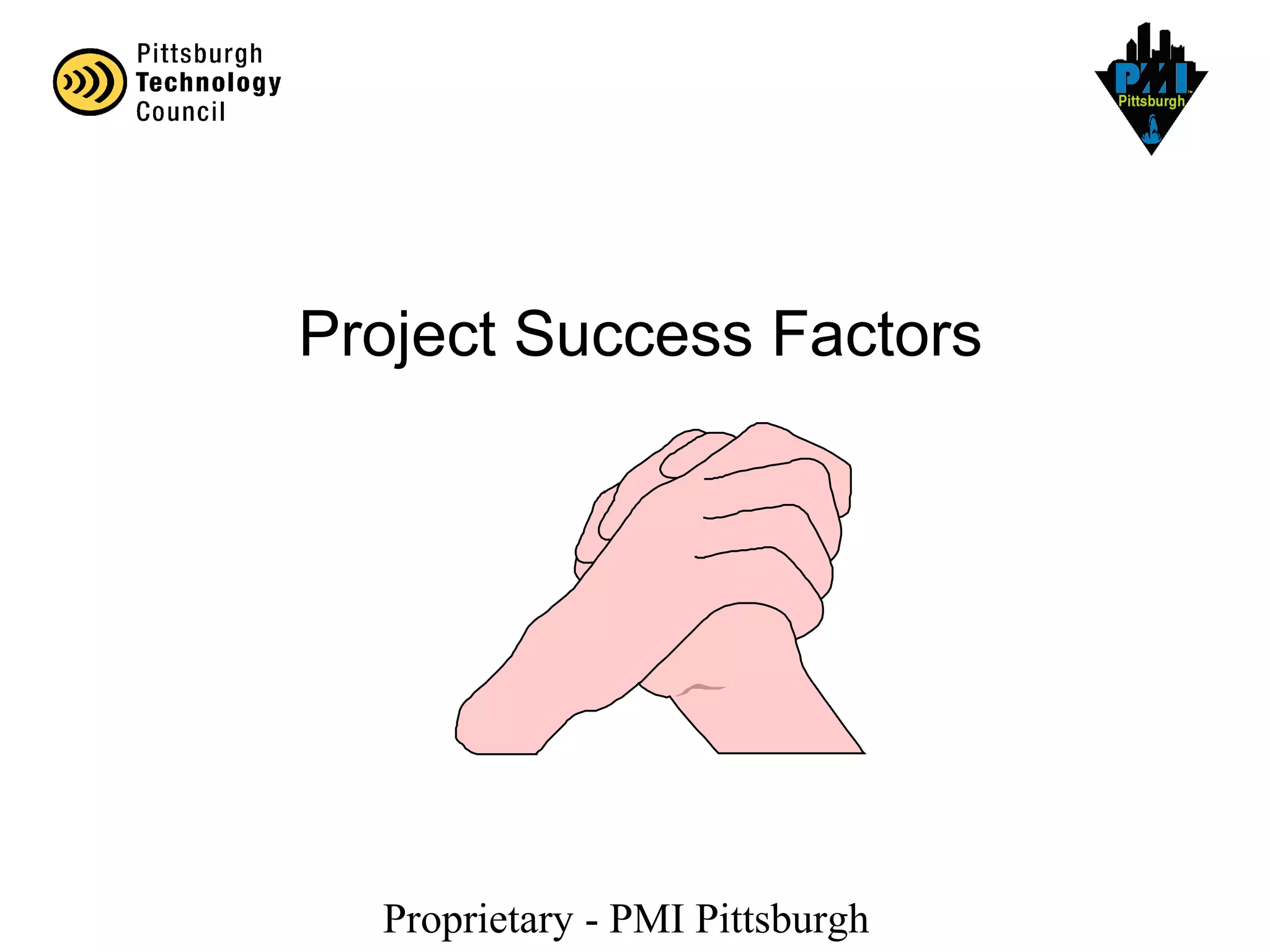 Proprietary - PMI Pittsburgh
Project Success Factors
 