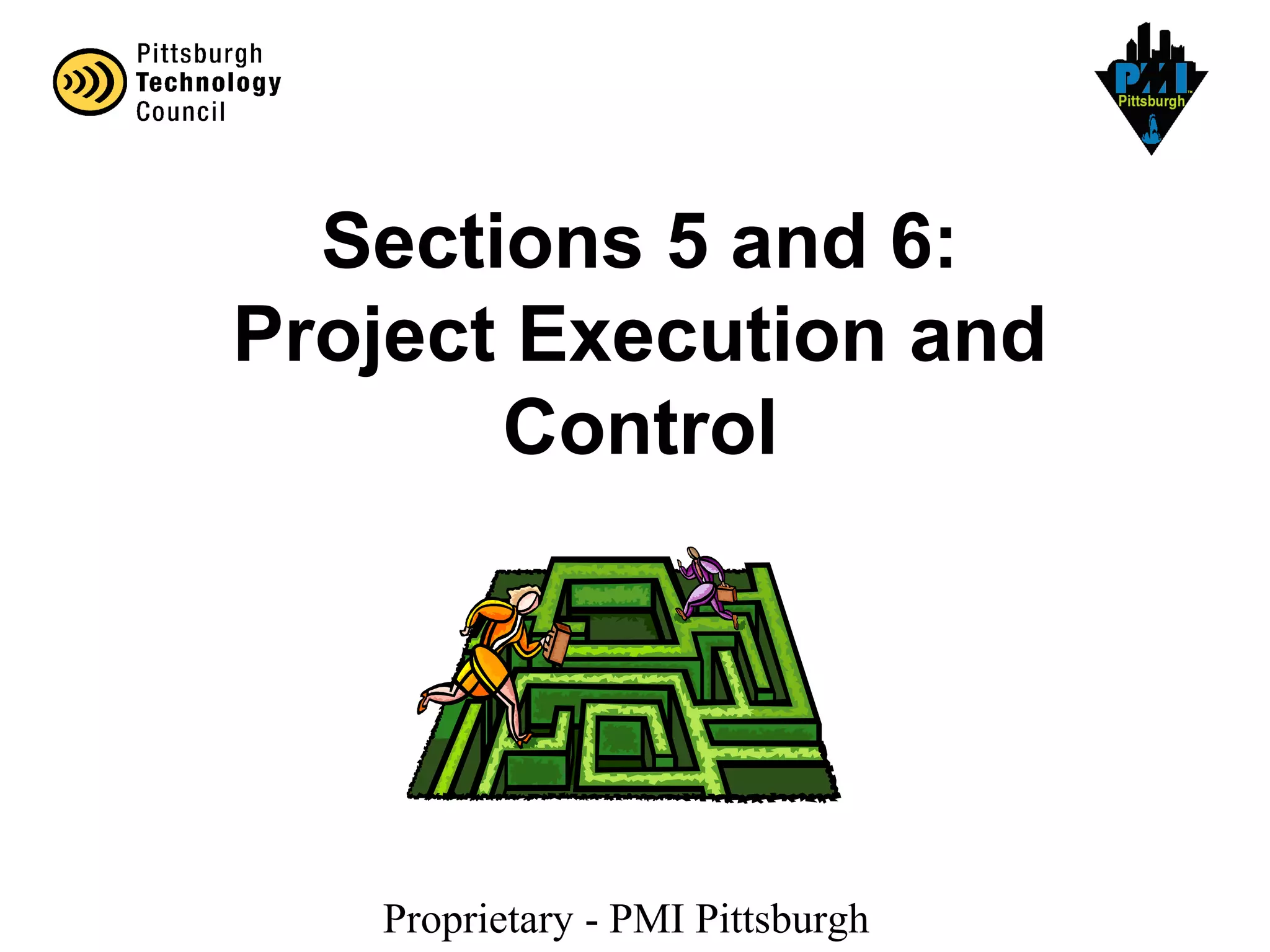 Proprietary - PMI Pittsburgh
Sections 5 and 6:
Project Execution and
Control
 