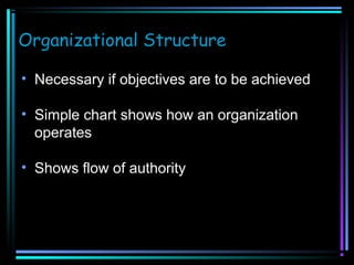 Organizational Structure
• Necessary if objectives are to be achieved
• Simple chart shows how an organization
operates
• Shows flow of authority

 