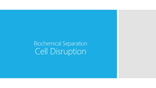 Biochemical Separation
Cell Disruption
 