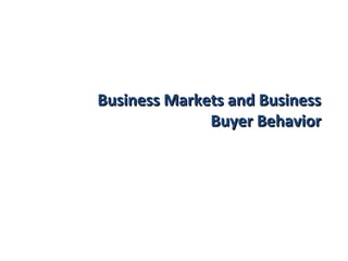 Business Markets and BusinessBusiness Markets and Business
Buyer BehaviorBuyer Behavior
 