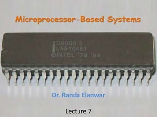 Microprocessor-Based Systems
Dr. Randa Elanwar
Lecture 7
 
