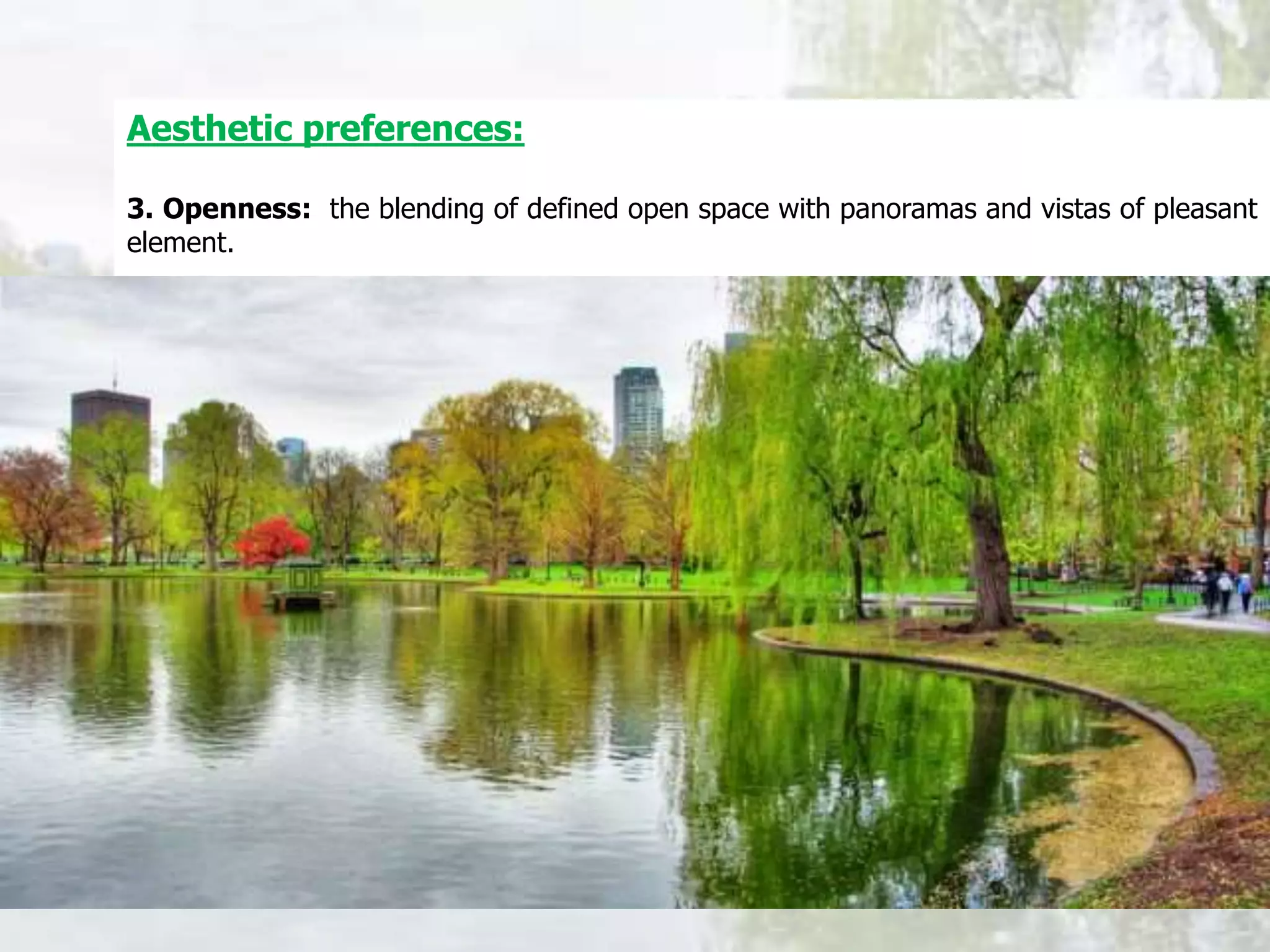 Aesthetic preferences:
3. Openness: the blending of defined open space with panoramas and vistas of pleasant
element.