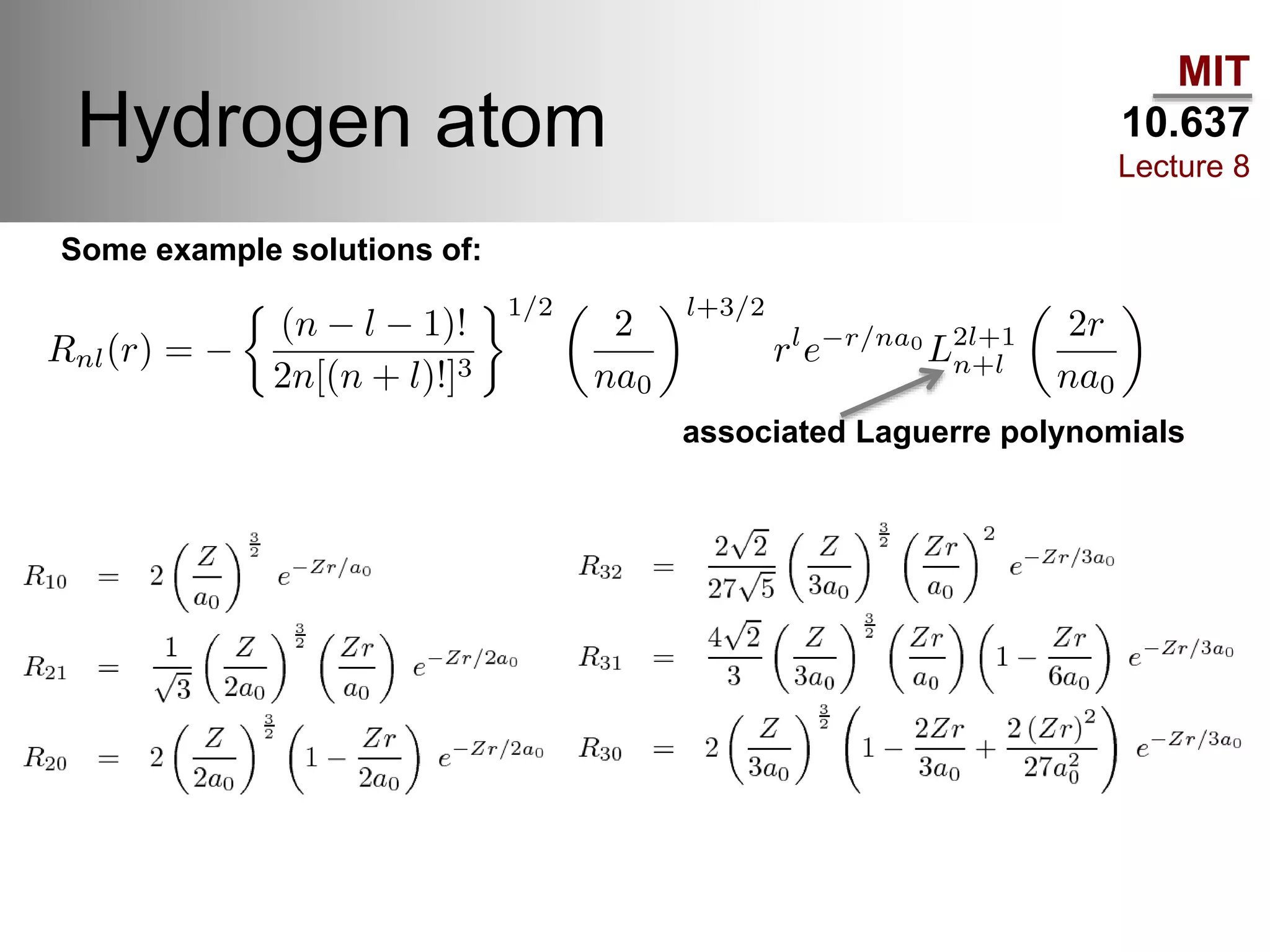 MIT
10.637
Lecture 8
Hydrogen atom
associated Laguerre polynomials
Some example solutions of:
 