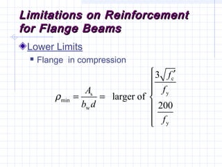 Limitations on ReinforcementLimitations on Reinforcement
for Flange Beamsfor Flange Beams
Lower Limits
 Flange in compression
c
ys
min
w
y
3
larger of
200
f
fA
b d
f
ρ
 ′


= = 



 