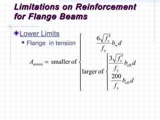 Limitations on ReinforcementLimitations on Reinforcement
for Flange Beamsfor Flange Beams
Lower Limits
 Flange in tension
















 ′
′
=
db
f
db
f
f
db
f
f
A
eff
y
eff
y
c
w
y
c
s(min)
200
3
oflarger
6
ofsmaller
 