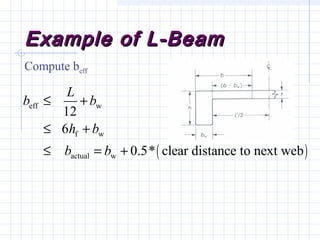 Example of L-BeamExample of L-Beam
Compute beff
( )
eff w
f w
actual w
12
6
0.5* clear distance to next web
L
b b
h b
b b
≤ +
≤ +
≤ = +
 