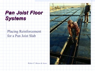 Pan Joist FloorPan Joist Floor
SystemsSystems
Placing Reinforcement
for a Pan Joist Slab
Walter P. Moore & Assoc.
 