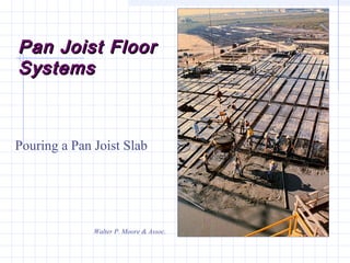 Pan Joist FloorPan Joist Floor
SystemsSystems
Pouring a Pan Joist Slab
Walter P. Moore & Assoc.
 
