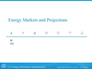 www.eia.govU.S. Energy Information Administration Independent Statistics & Analysis
Energy Markets and Projections
By
EIA
 