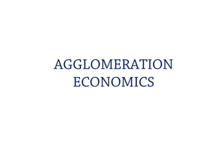AGGLOMERATION
ECONOMICS
 