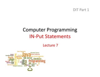 Computer Programming
IN-Put Statements
DIT Part 1
Lecture 7
 