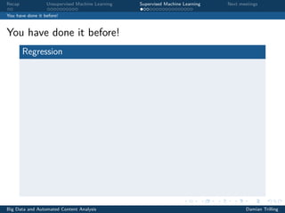 Recap Unsupervised Machine Learning Supervised Machine Learning Next meetings
You have done it before!
You have done it before!
Regression
Big Data and Automated Content Analysis Damian Trilling
 