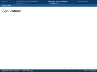 Recap Unsupervised Machine Learning Supervised Machine Learning Next meetings
Applications
Applications
Big Data and Automated Content Analysis Damian Trilling
 