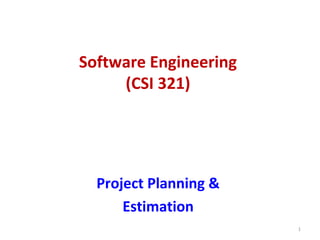 Software Engineering
(CSI 321)
Project Planning &
Estimation
1
 