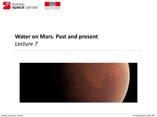Water on Mars. Past and present
Lecture 7

Tuesday, November 12 2013

Dr Harold Clenet, EPSL, EPFL

 