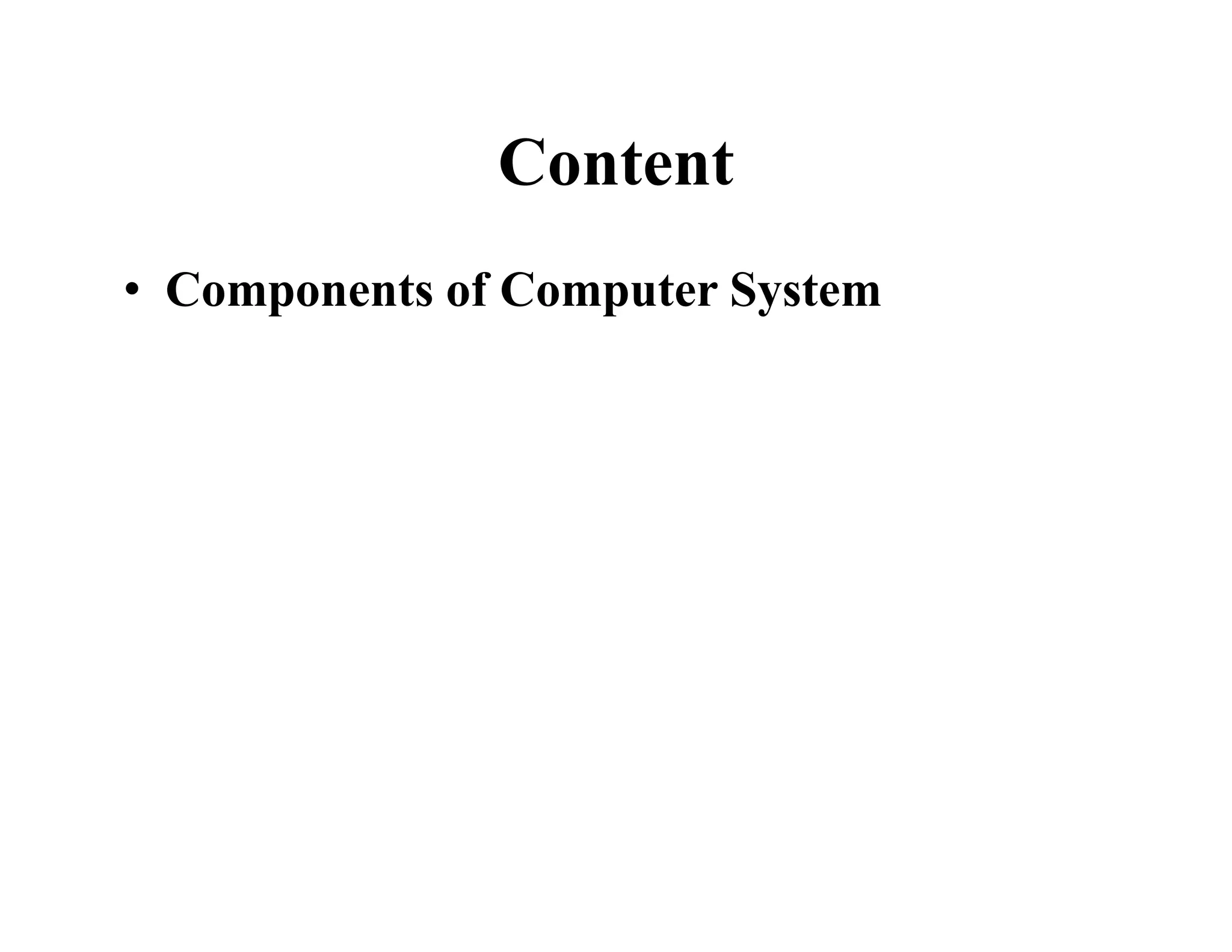 Content
• Components of Computer System
 