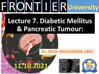 FRONT E
I R
Lecture 7. Diabetic Mellitus
& Pancreatic Tumour:
 