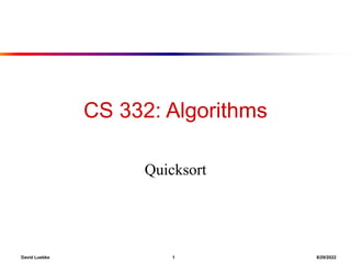 David Luebke 1 8/29/2022
CS 332: Algorithms
Quicksort
 