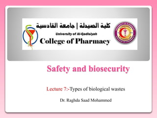 Safety and biosecurity
Lecture 7:-Types of biological wastes
Dr. Raghda Saad Mohammed
 