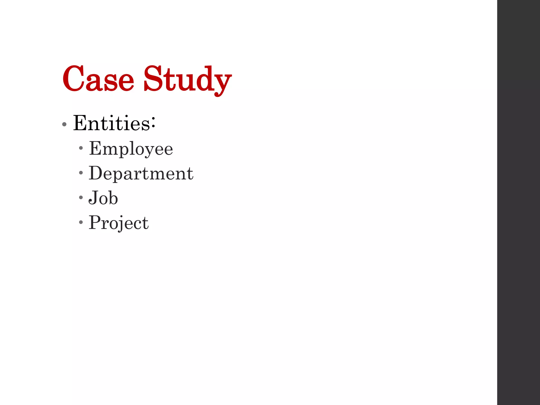 Case Study
• Entities:
 Employee
 Department
 Job
 Project
 