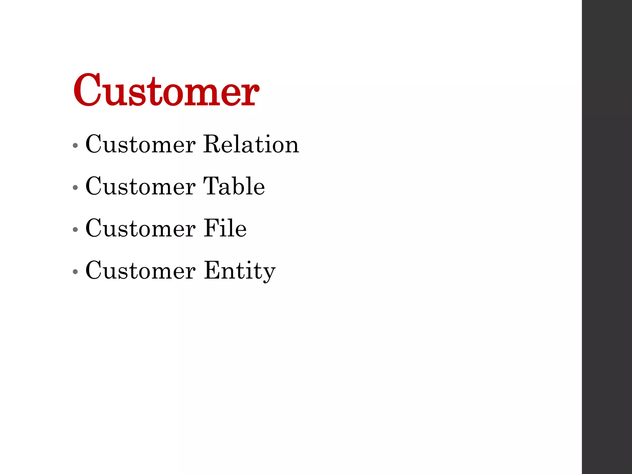 Customer
• Customer Relation
• Customer Table
• Customer File
• Customer Entity
 