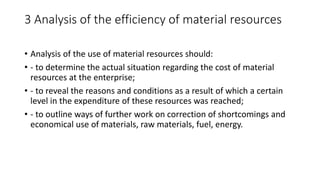 3 Analysis of the efficiency of material resources
• Analysis of the use of material resources should:
• - to determine th...