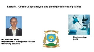 Lecture 7:Codon Usage analysis and plotting open reading frames
Dr. Naulikha Kituyi
Department of Biological Sciences
University of Embu
Biochemistry-
2021
 