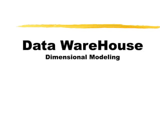 Data WareHouse
Dimensional Modeling
 