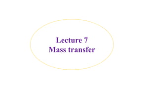 Lecture 7
Mass transfer
 