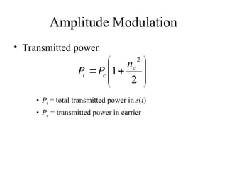 Amplitude Modulation
• Transmitted power
• Pt = total transmitted power in s(t)
• Pc = transmitted power in carrier










2
1
2
a
c
t
n
P
P
 