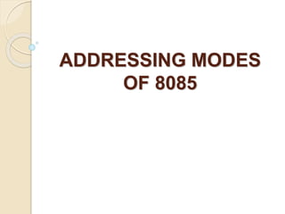 ADDRESSING MODES
OF 8085
 