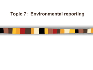 Topic 7:  Environmental reporting 