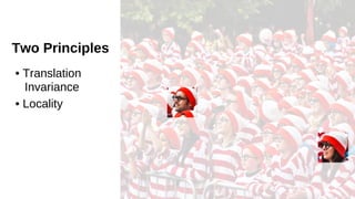 • Translation
Invariance
• Locality
Two Principles
 