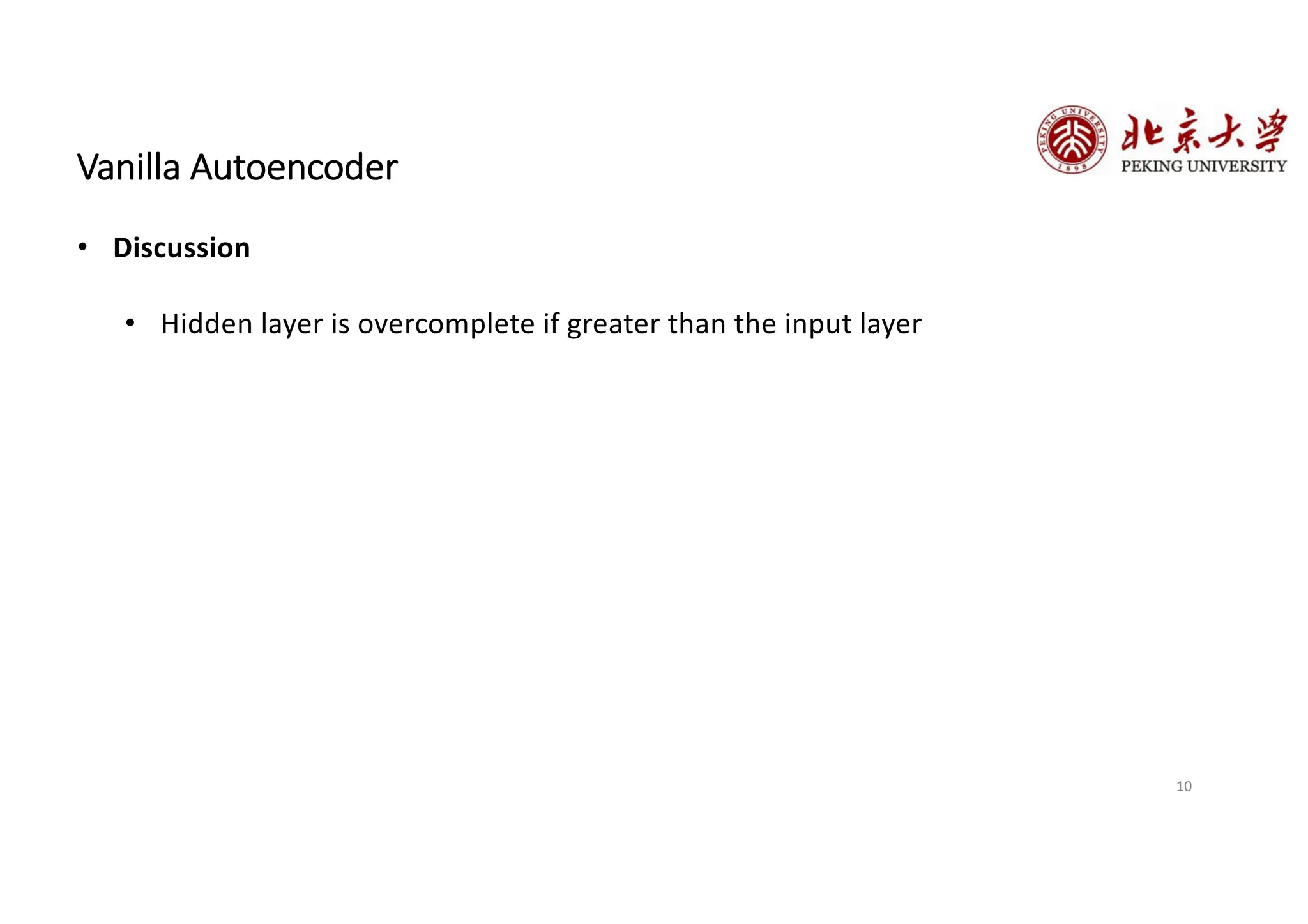 10
Vanilla Autoencoder
• Discussion
• Hidden layer is overcomplete if greater than the input layer
 