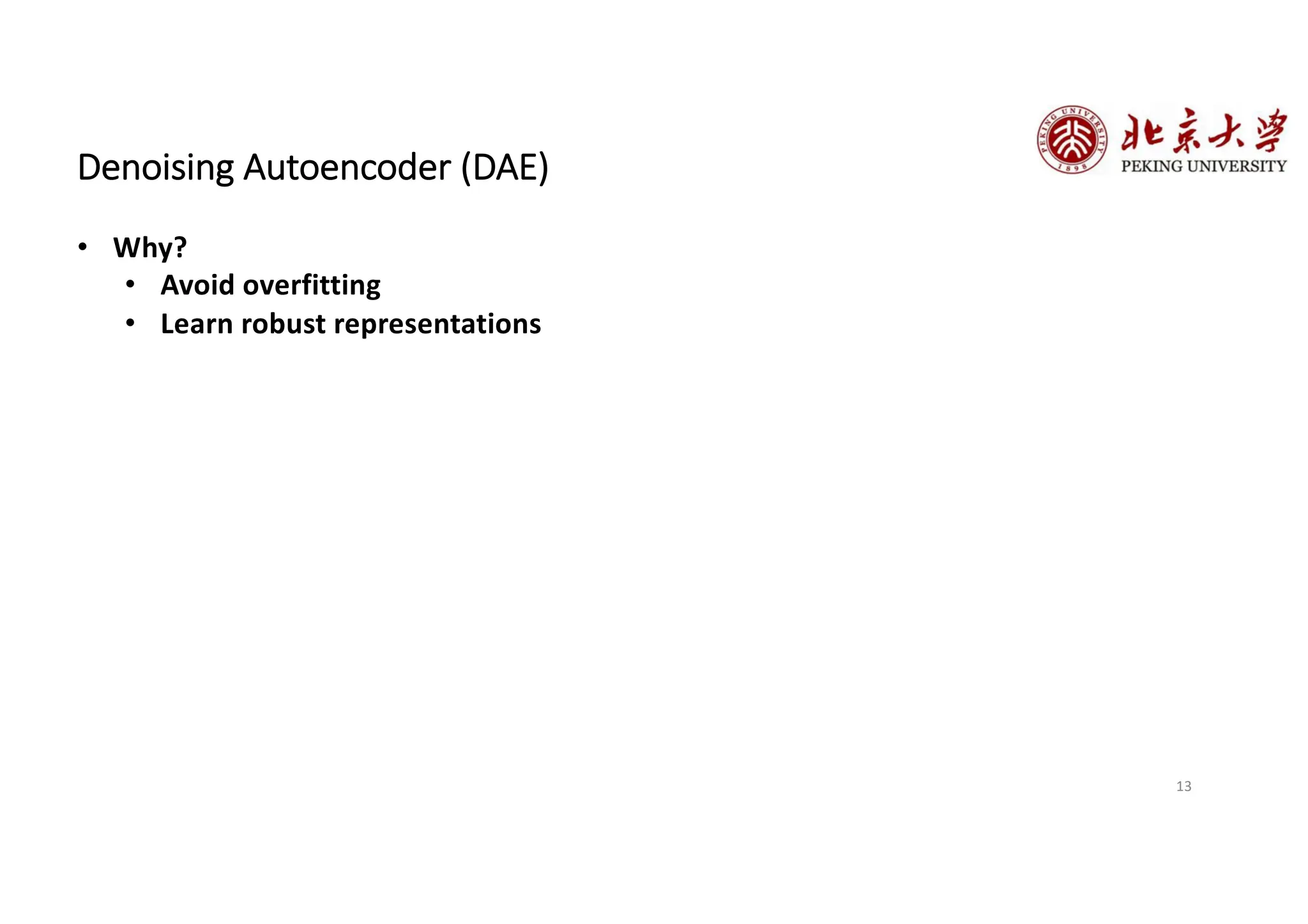 13
Denoising Autoencoder (DAE)
• Why?
• Avoid overfitting
• Learn robust representations
 