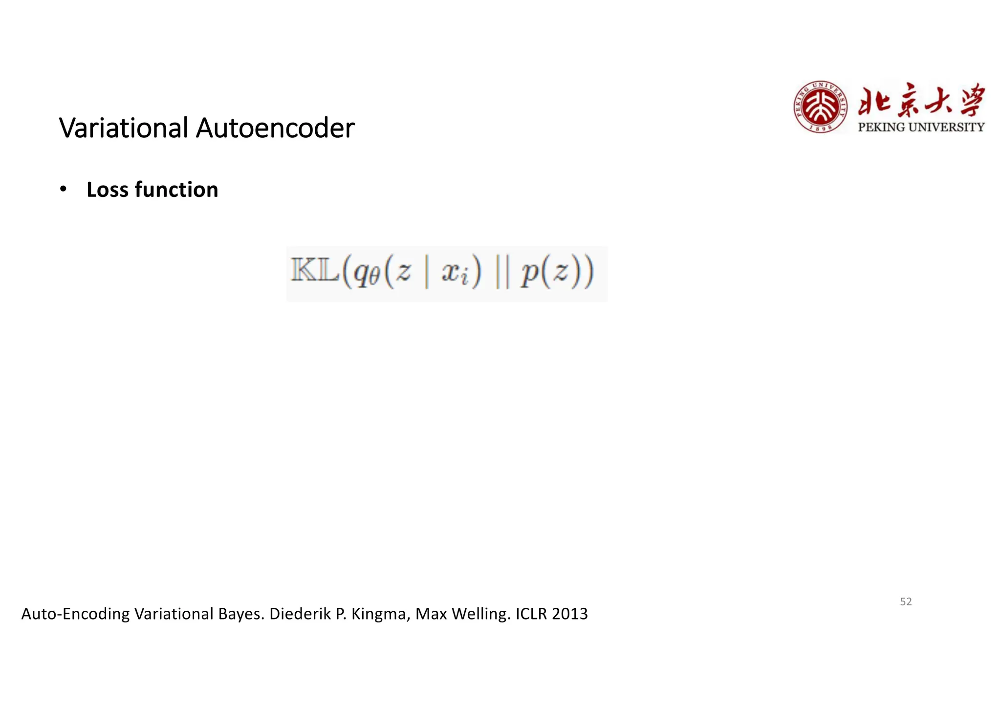 52
Variational Autoencoder
• Loss function
Auto-Encoding Variational Bayes. Diederik P. Kingma, Max Welling. ICLR 2013
 