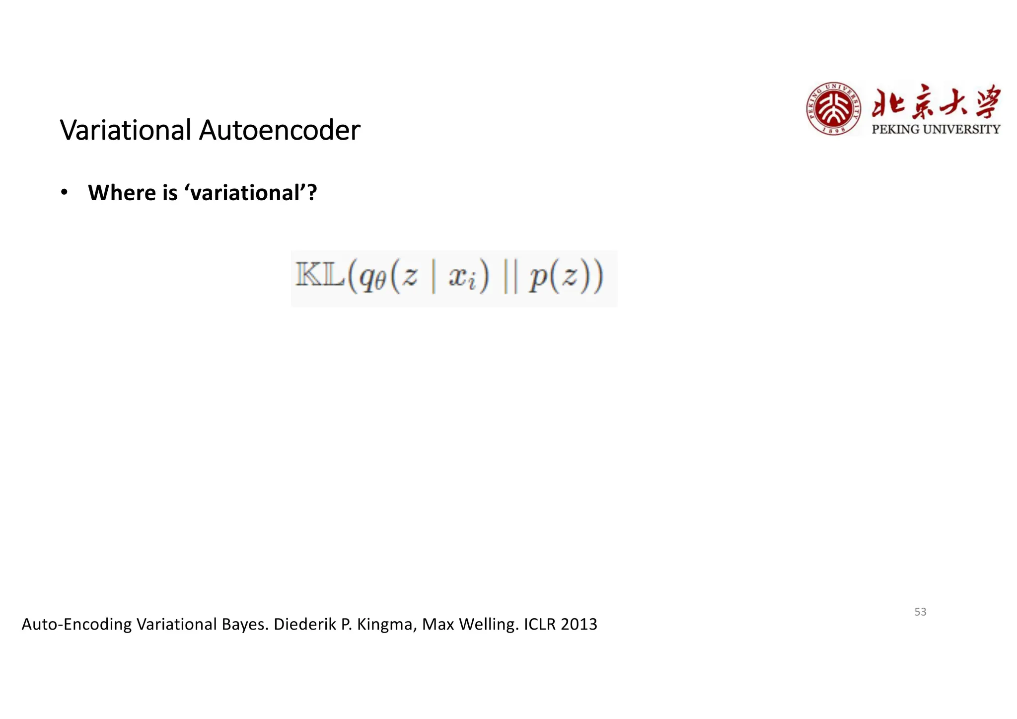 53
Variational Autoencoder
• Where is ‘variational’?
Auto-Encoding Variational Bayes. Diederik P. Kingma, Max Welling. ICLR 2013
 
