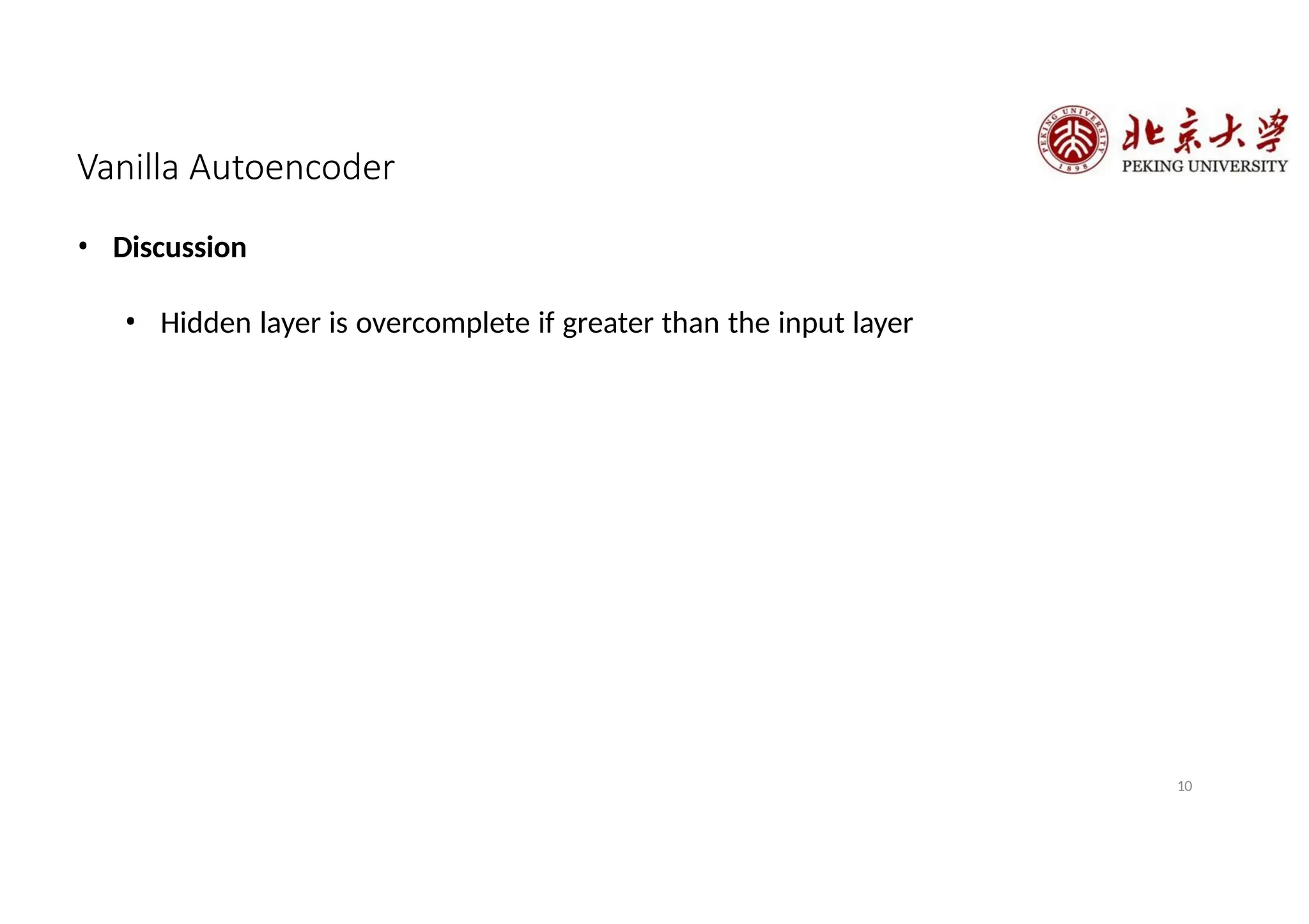 Vanilla Autoencoder
10
• Discussion
• Hidden layer is overcomplete if greater than the input layer
 