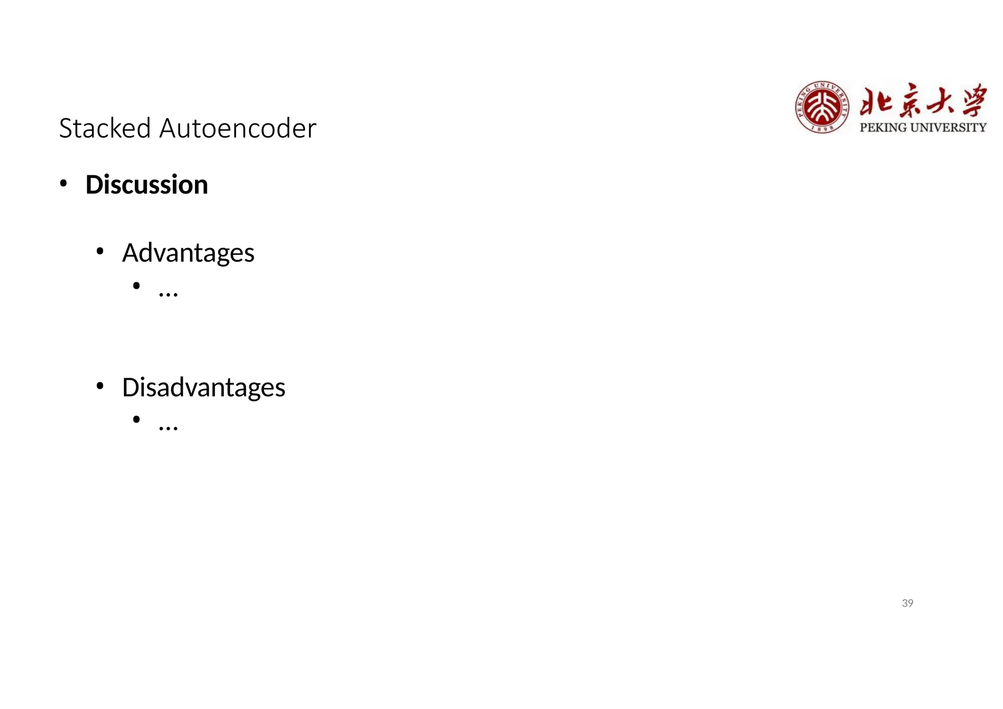 Stacked Autoencoder
39
• Discussion
• Advantages
• …
• Disadvantages
• …
 