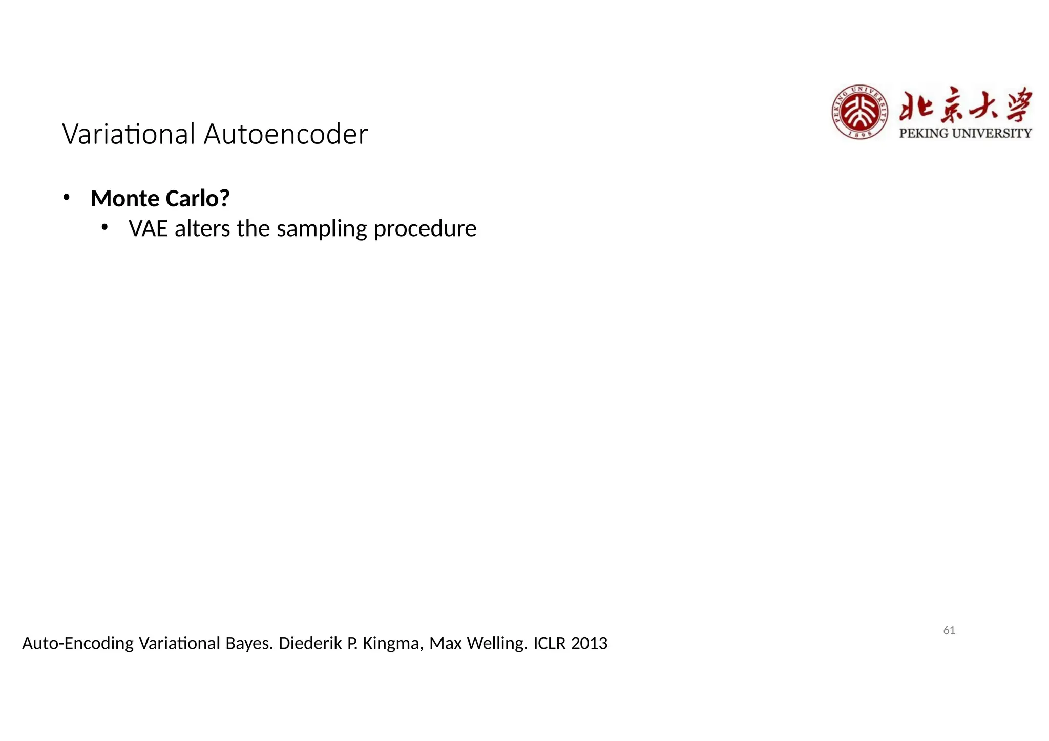Variational Autoencoder
61
Auto-Encoding Variational Bayes. Diederik P. Kingma, Max Welling. ICLR 2013
• Monte Carlo?
• VAE alters the sampling procedure
 
